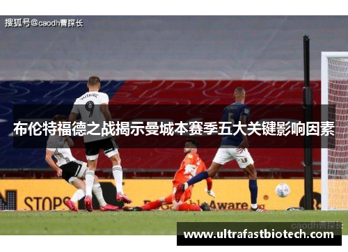 布伦特福德之战揭示曼城本赛季五大关键影响因素 布伦特福德之战揭示曼城本赛季五大关键影响因素