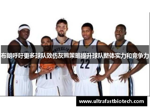 布朗呼吁更多球队效仿灰熊策略提升球队整体实力和竞争力 布朗呼吁更多球队效仿灰熊策略提升球队整体实力和竞争力